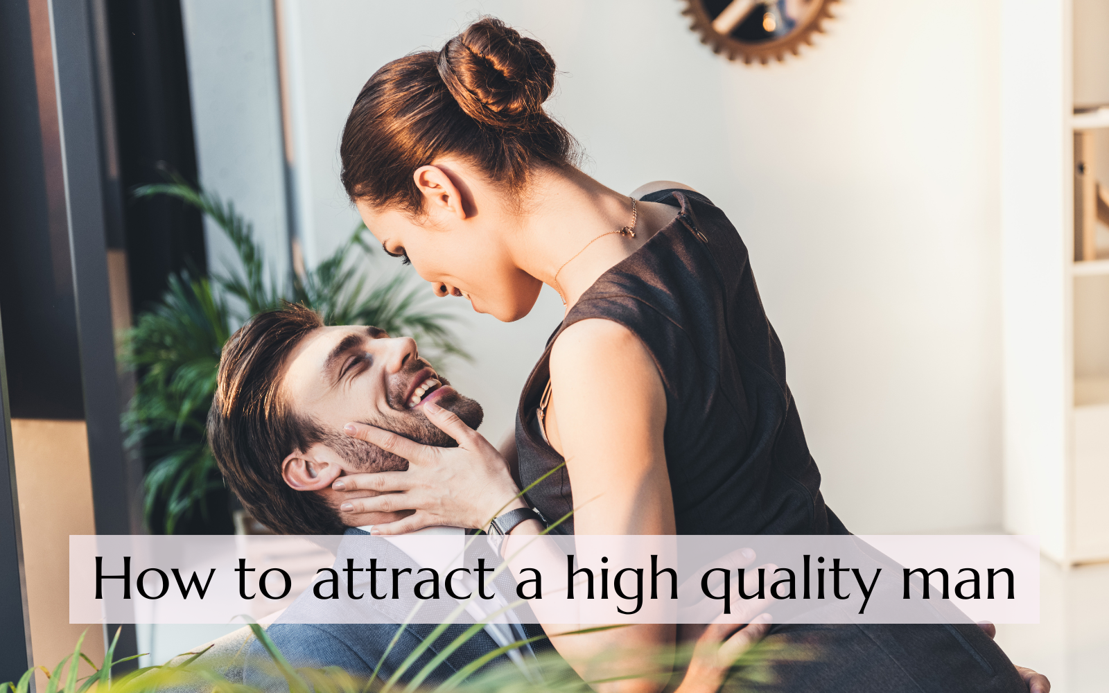 how to attract a high quality man