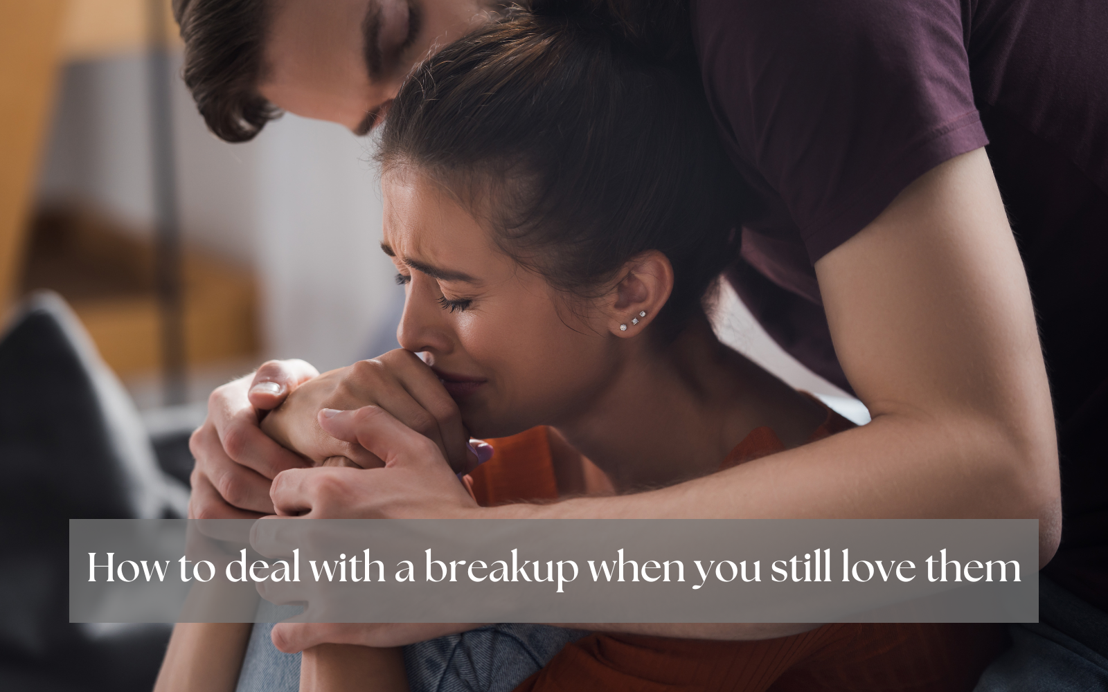 how to deal with a breakup when you still love them